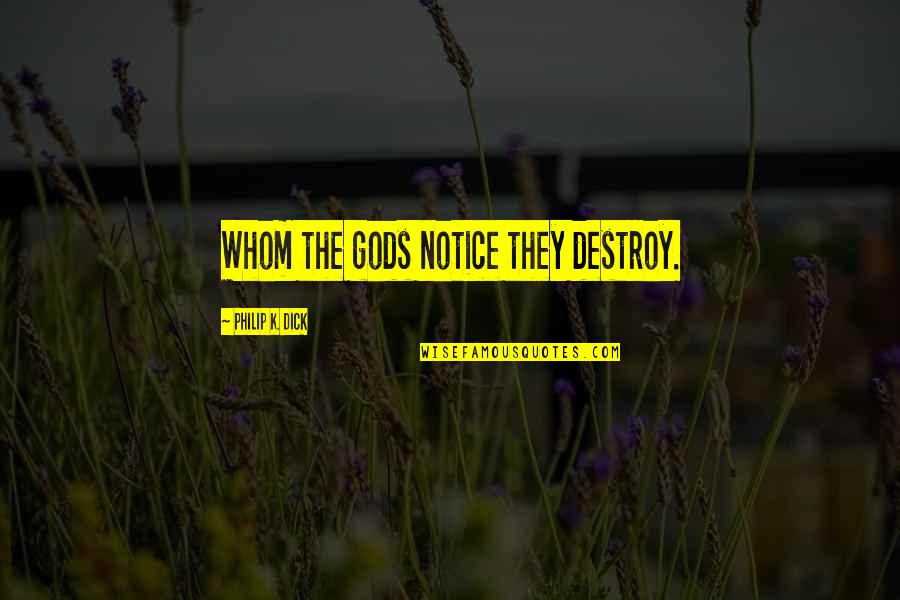 Wwi Weapons Quotes By Philip K. Dick: Whom the gods notice they destroy. Wwi Weapons Quotes By Philip K. Dick: Whom the gods notice they destroy.