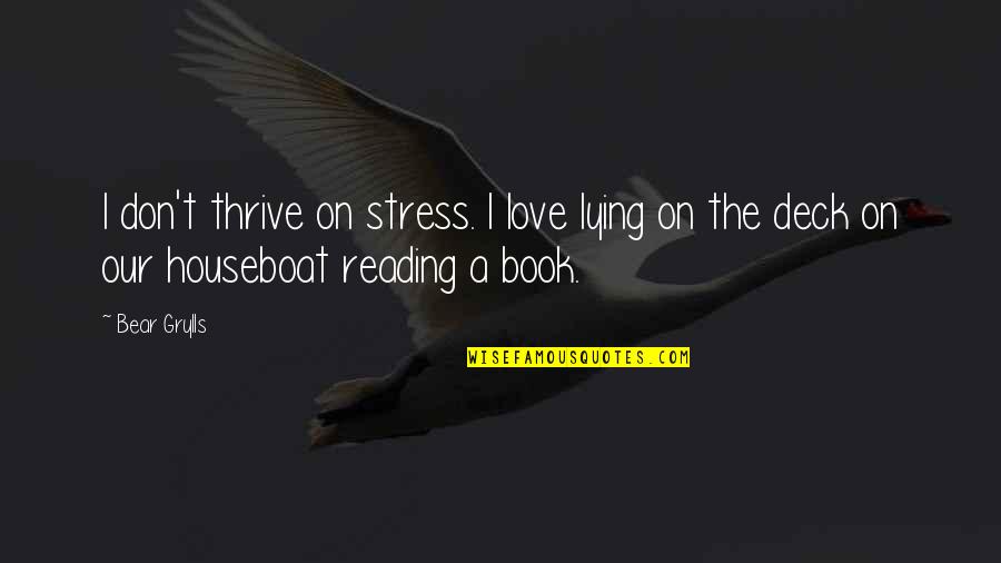 Wwii German Quotes By Bear Grylls: I don't thrive on stress. I love lying