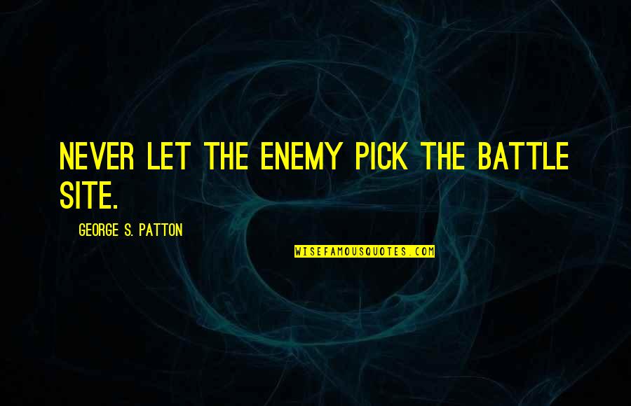 Wwii Soldiers Quotes By George S. Patton: Never let the enemy pick the battle site.
