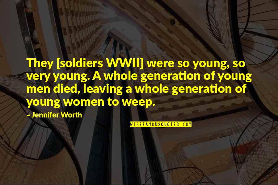 Wwii Soldiers Quotes By Jennifer Worth: They [soldiers WWII] were so young, so very