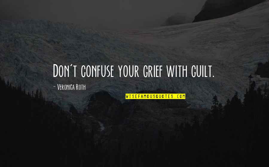 Wwii Yalta Conference 1945 Quotes By Veronica Roth: Don't confuse your grief with guilt. Wwii Yalta Conference 1945 Quotes By Veronica Roth: Don't confuse your grief with guilt.