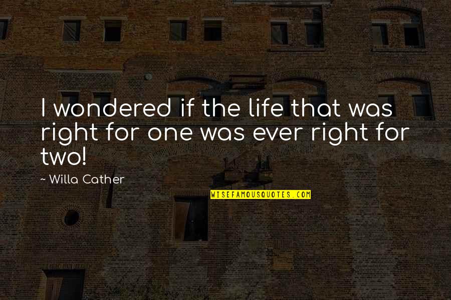 Wwll Quotes By Willa Cather: I wondered if the life that was right