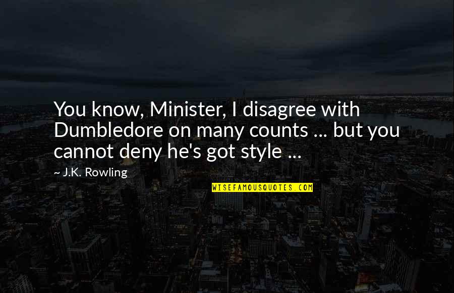 Www Enlightening Quotes By J.K. Rowling: You know, Minister, I disagree with Dumbledore on