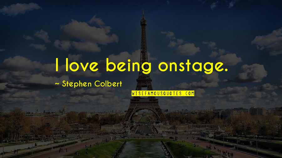 Www Nlmshop Com Quotes By Stephen Colbert: I love being onstage.