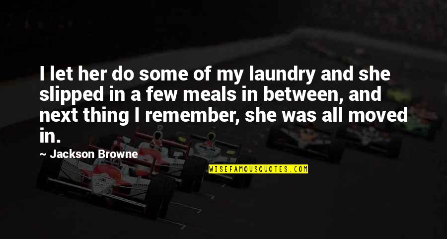 Www The Story People Quotes By Jackson Browne: I let her do some of my laundry