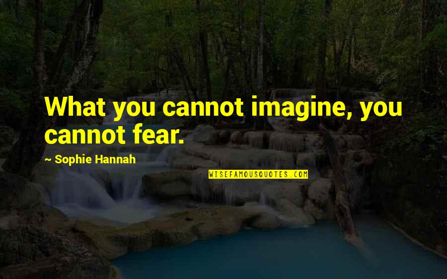 Wxth Lp Quotes By Sophie Hannah: What you cannot imagine, you cannot fear. Wxth Lp Quotes By Sophie Hannah: What you cannot imagine, you cannot fear.