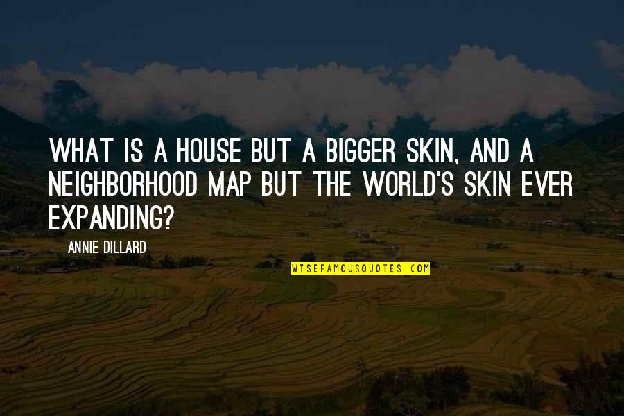 Wxvw Quotes By Annie Dillard: What is a house but a bigger skin,