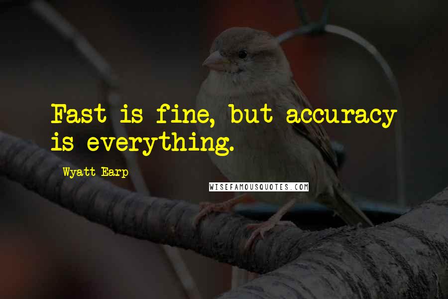 Wyatt Earp quotes: Fast is fine, but accuracy is everything.