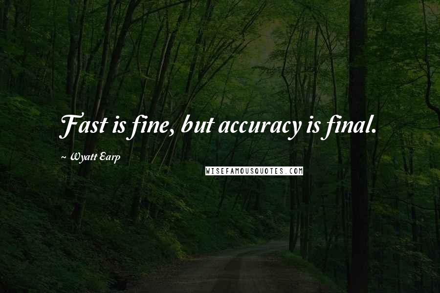 Wyatt Earp quotes: Fast is fine, but accuracy is final.