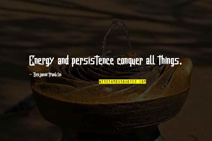 Wyatt Woodsmall Quotes By Benjamin Franklin: Energy and persistence conquer all things.