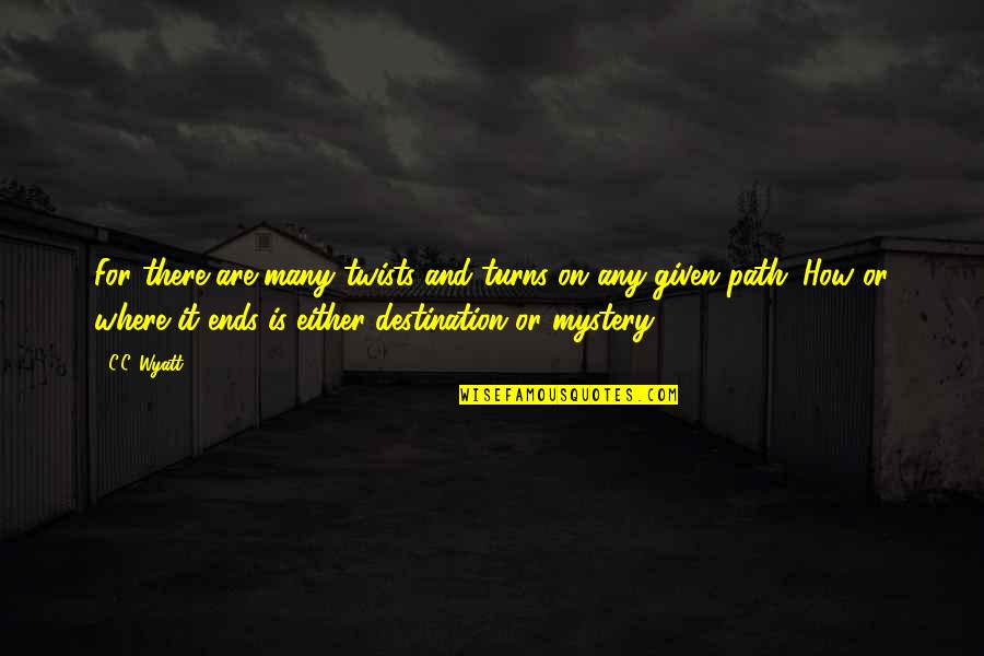 Wyatt's Quotes By C.C. Wyatt: For there are many twists and turns on Wyatt's Quotes By C.C. Wyatt: For there are many twists and turns on