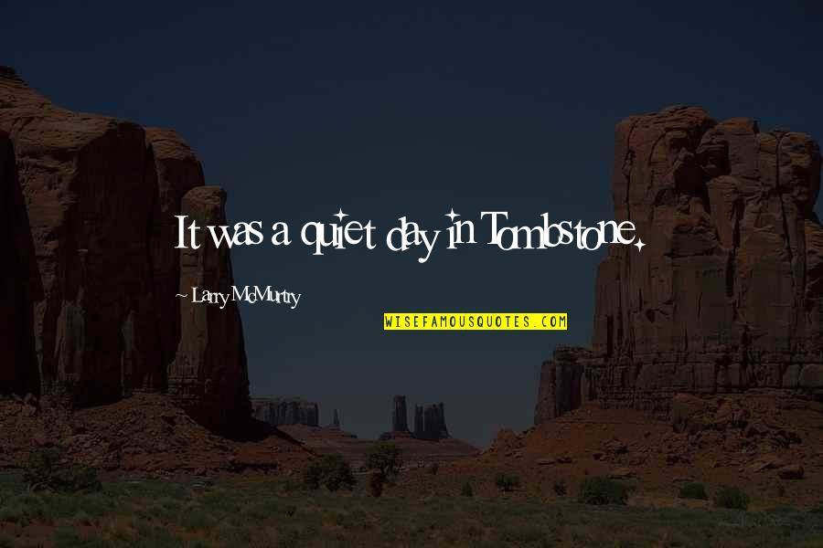 Wyatt's Quotes By Larry McMurtry: It was a quiet day in Tombstone. Wyatt's Quotes By Larry McMurtry: It was a quiet day in Tombstone.