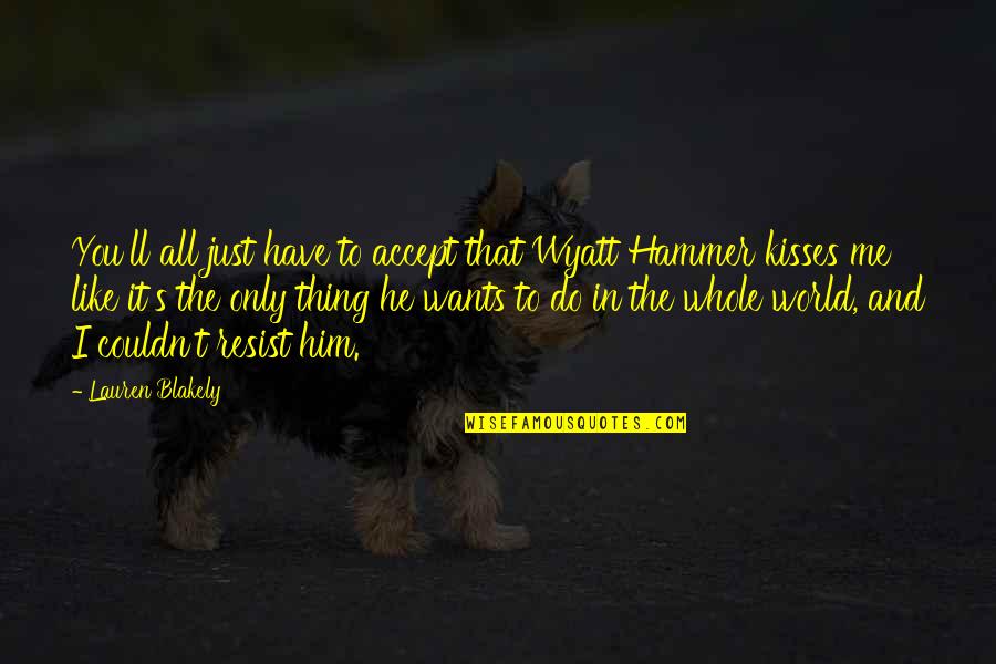 Wyatt's Quotes By Lauren Blakely: You'll all just have to accept that Wyatt Wyatt's Quotes By Lauren Blakely: You'll all just have to accept that Wyatt