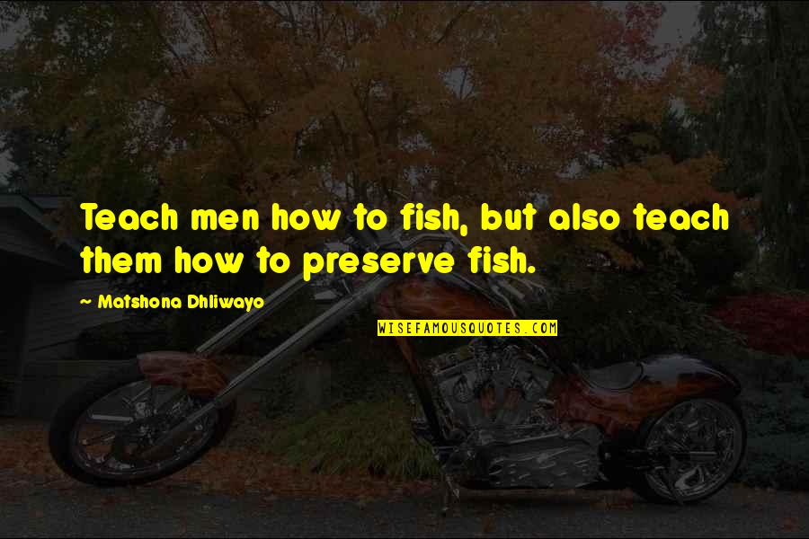 Wybert Obat Quotes By Matshona Dhliwayo: Teach men how to fish, but also teach Wybert Obat Quotes By Matshona Dhliwayo: Teach men how to fish, but also teach