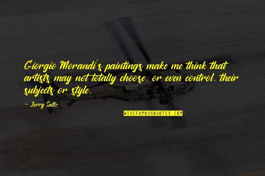 Wybierz F Quotes By Jerry Saltz: Giorgio Morandi's paintings make me think that artists Wybierz F Quotes By Jerry Saltz: Giorgio Morandi's paintings make me think that artists