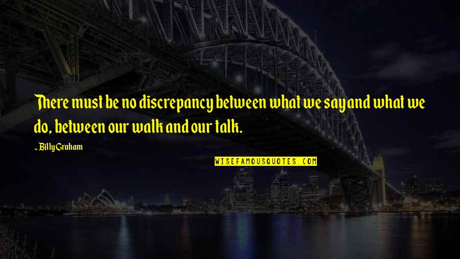 Wybierz Lub Quotes By Billy Graham: There must be no discrepancy between what we