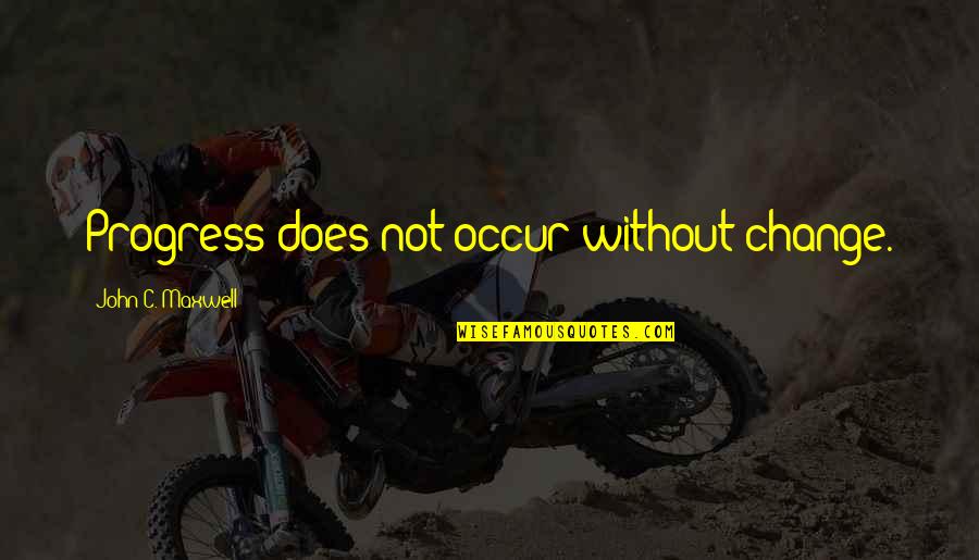 Wybitny In English Quotes By John C. Maxwell: Progress does not occur without change. Wybitny In English Quotes By John C. Maxwell: Progress does not occur without change.
