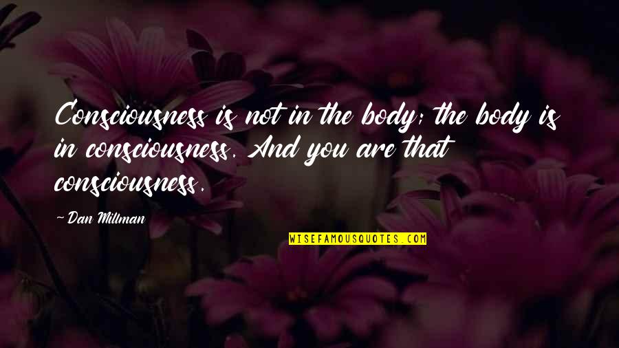 Wybitny Poeta Quotes By Dan Millman: Consciousness is not in the body; the body