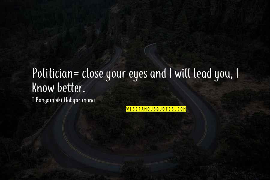Wyble Associates Quotes By Bangambiki Habyarimana: Politician= close your eyes and I will lead Wyble Associates Quotes By Bangambiki Habyarimana: Politician= close your eyes and I will lead