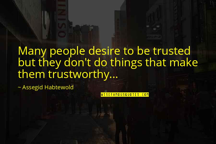 Wyborne Wybie Quotes By Assegid Habtewold: Many people desire to be trusted but they Wyborne Wybie Quotes By Assegid Habtewold: Many people desire to be trusted but they