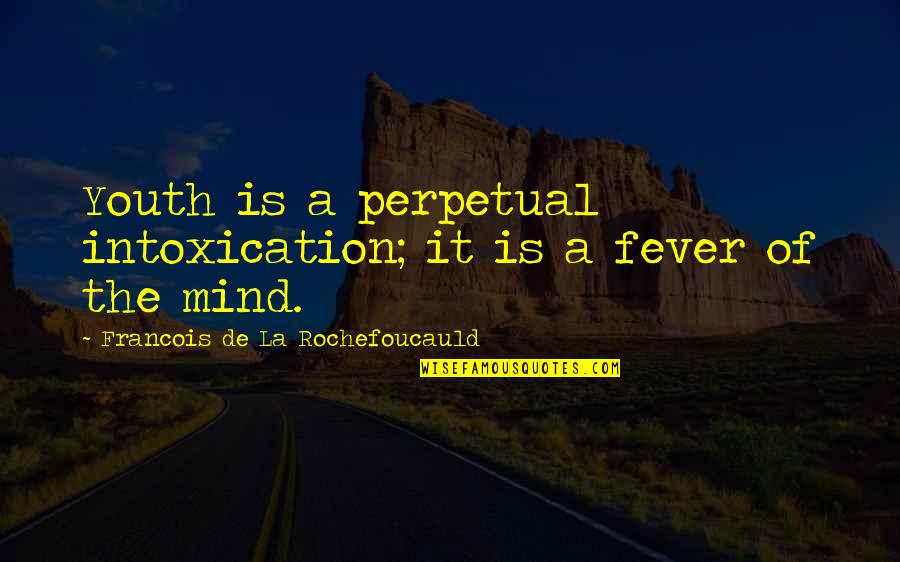 Wybrant Quotes By Francois De La Rochefoucauld: Youth is a perpetual intoxication; it is a