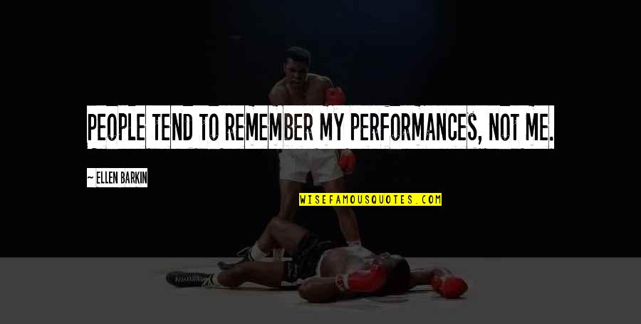 Wychodzic Quotes By Ellen Barkin: People tend to remember my performances, not me. Wychodzic Quotes By Ellen Barkin: People tend to remember my performances, not me.