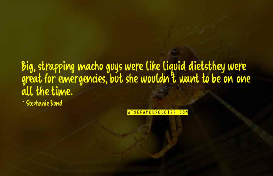 Wychodzic Quotes By Stephanie Bond: Big, strapping macho guys were like liquid dietsthey Wychodzic Quotes By Stephanie Bond: Big, strapping macho guys were like liquid dietsthey