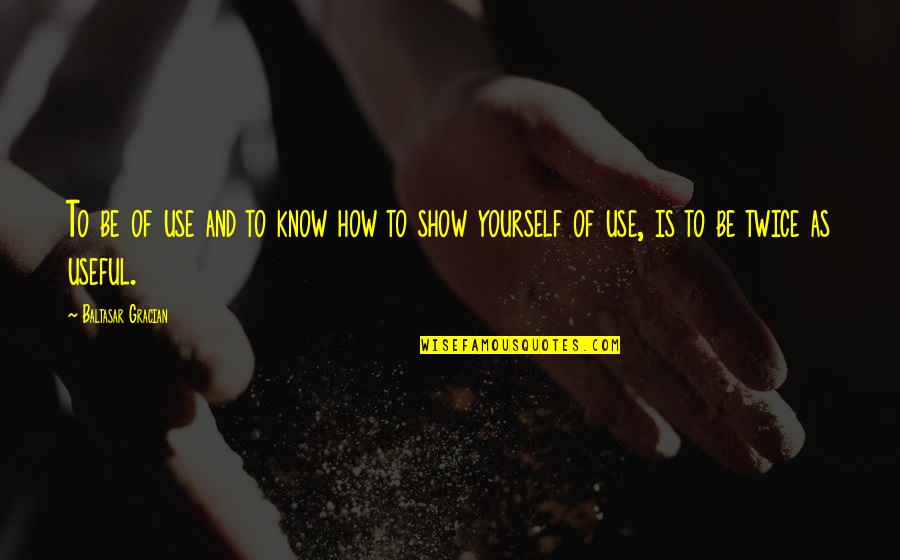 Wychowanie Seksualne Quotes By Baltasar Gracian: To be of use and to know how