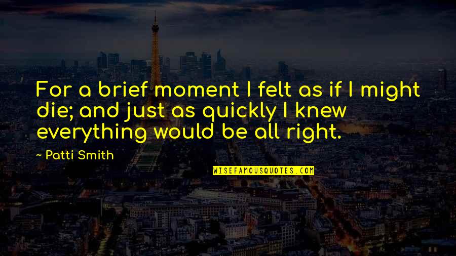 Wycieczki Egipt Quotes By Patti Smith: For a brief moment I felt as if Wycieczki Egipt Quotes By Patti Smith: For a brief moment I felt as if