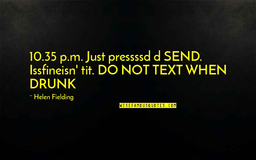 Wyckaert Comarit Quotes By Helen Fielding: 10.35 p.m. Just pressssd d SEND. Issfineisn' tit.