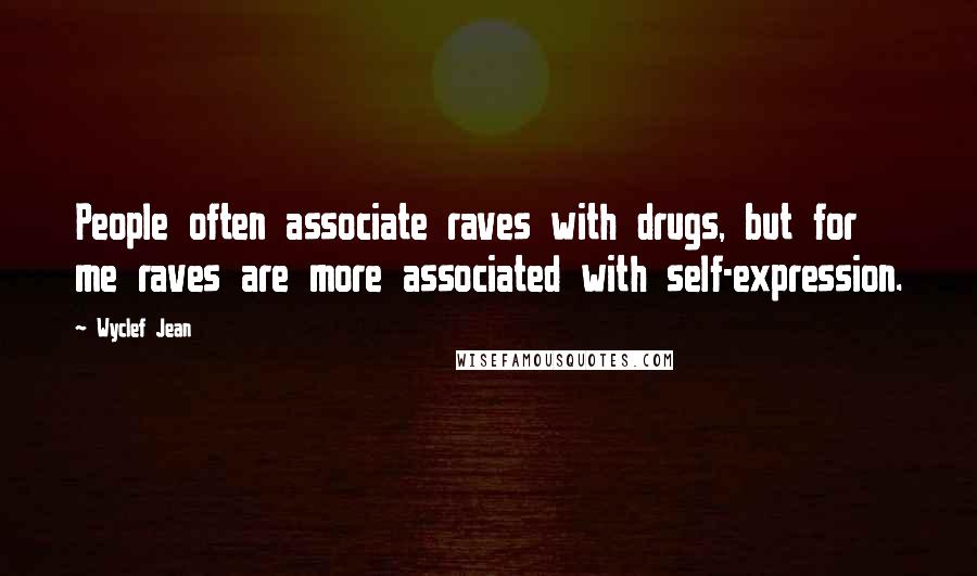 Wyclef Jean quotes: People often associate raves with drugs, but for me raves are more associated with self-expression.