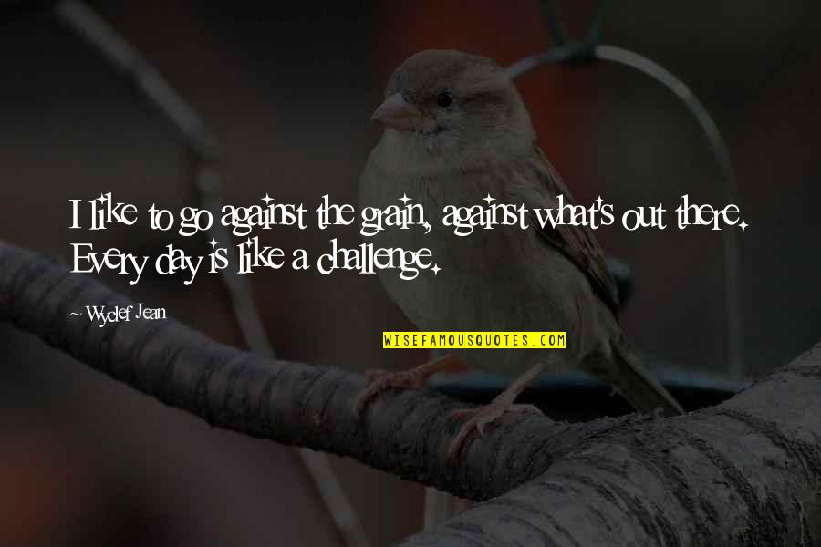 Wyclef Quotes By Wyclef Jean: I like to go against the grain, against Wyclef Quotes By Wyclef Jean: I like to go against the grain, against