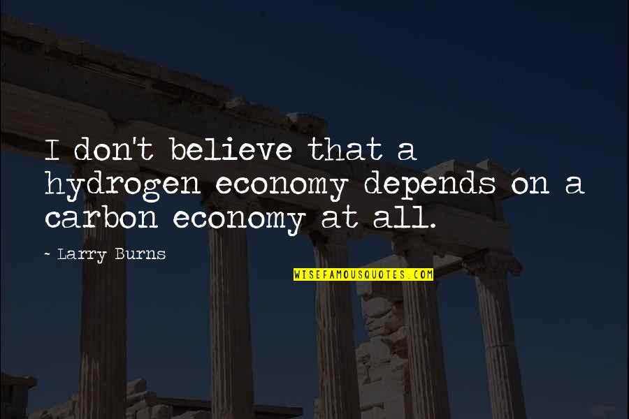 Wycliff Brut Quotes By Larry Burns: I don't believe that a hydrogen economy depends