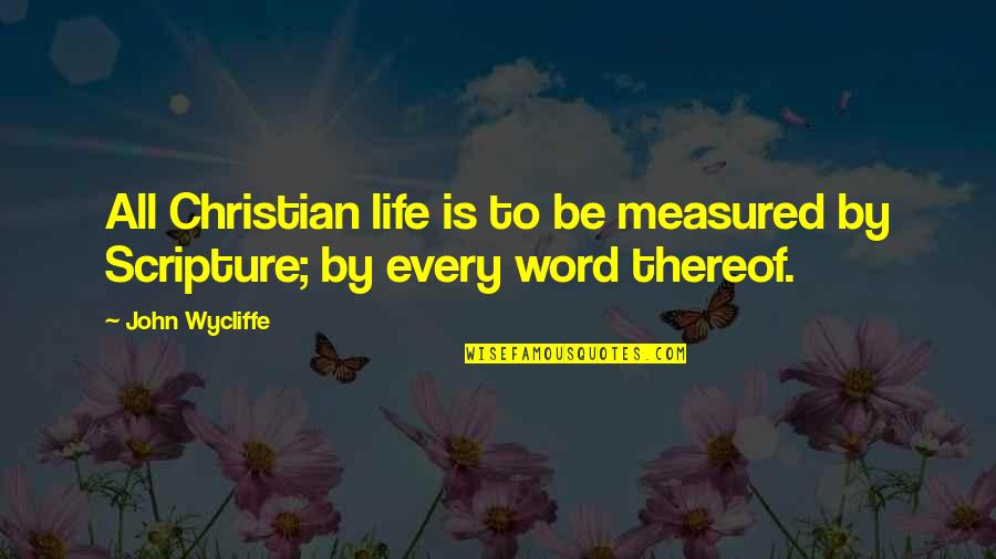 Wycliffe John Quotes By John Wycliffe: All Christian life is to be measured by