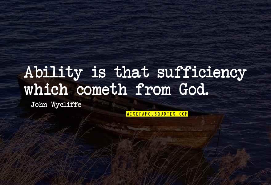 Wycliffe John Quotes By John Wycliffe: Ability is that sufficiency which cometh from God.