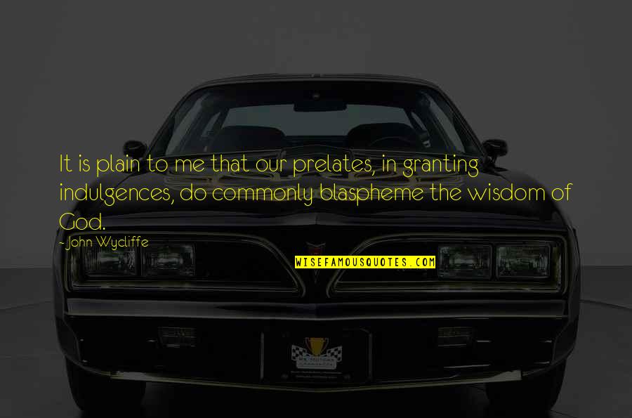 Wycliffe John Quotes By John Wycliffe: It is plain to me that our prelates,