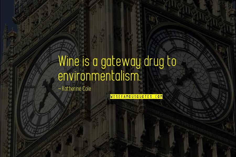 Wydajnosc Quotes By Katherine Cole: Wine is a gateway drug to environmentalism. Wydajnosc Quotes By Katherine Cole: Wine is a gateway drug to environmentalism.