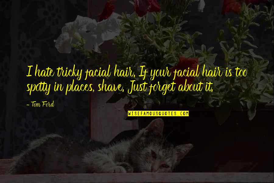 Wydajnosc Quotes By Tom Ford: I hate tricky facial hair. If your facial