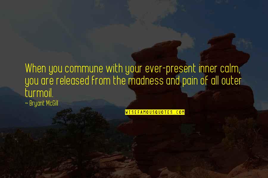 Wyde Lumber Quotes By Bryant McGill: When you commune with your ever-present inner calm,