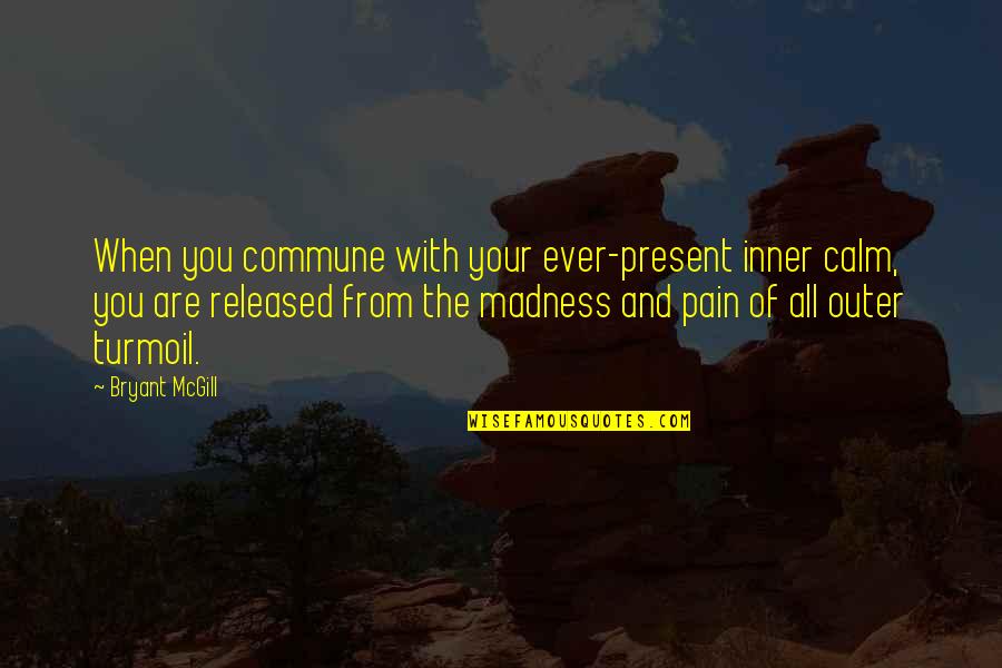 Wyde Lumber Quotes By Bryant McGill: When you commune with your ever-present inner calm, Wyde Lumber Quotes By Bryant McGill: When you commune with your ever-present inner calm,