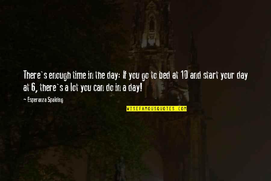 Wyde Lumber Quotes By Esperanza Spalding: There's enough time in the day: If you Wyde Lumber Quotes By Esperanza Spalding: There's enough time in the day: If you
