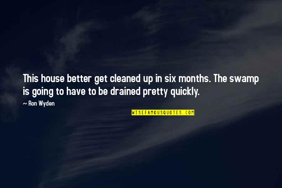 Wyden Quotes By Ron Wyden: This house better get cleaned up in six Wyden Quotes By Ron Wyden: This house better get cleaned up in six