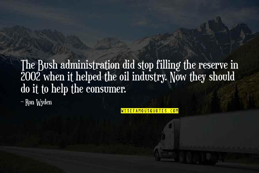 Wyden Quotes By Ron Wyden: The Bush administration did stop filling the reserve Wyden Quotes By Ron Wyden: The Bush administration did stop filling the reserve
