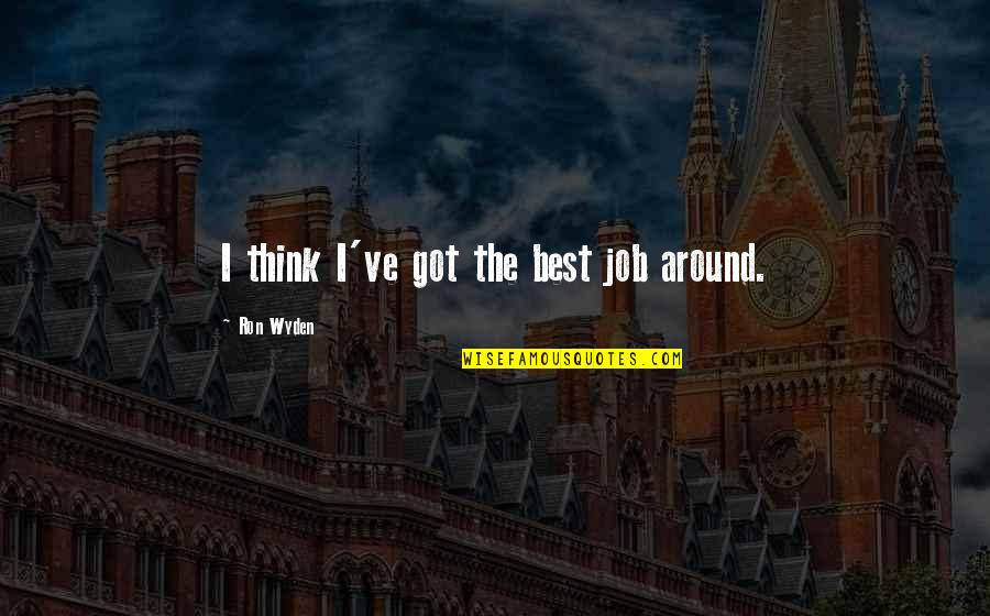 Wyden Ron Quotes By Ron Wyden: I think I've got the best job around.
