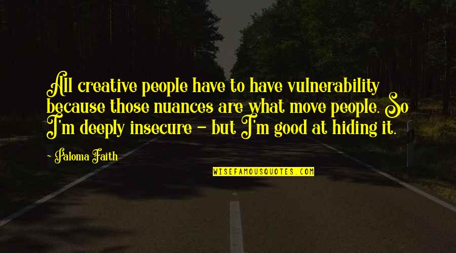Wyders Reposado Quotes By Paloma Faith: All creative people have to have vulnerability because Wyders Reposado Quotes By Paloma Faith: All creative people have to have vulnerability because