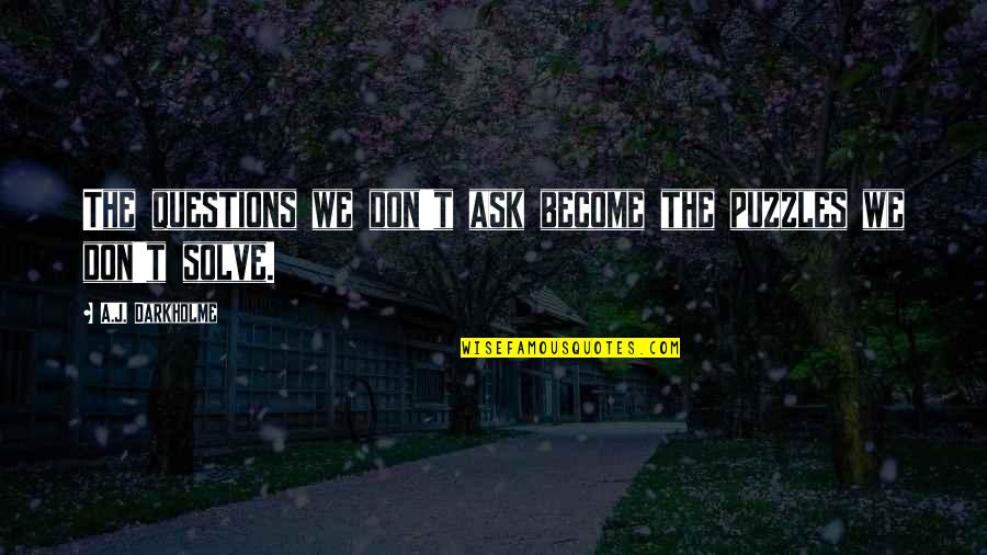 Wydr Shopping Quotes By A.J. Darkholme: The questions we don't ask become the puzzles Wydr Shopping Quotes By A.J. Darkholme: The questions we don't ask become the puzzles