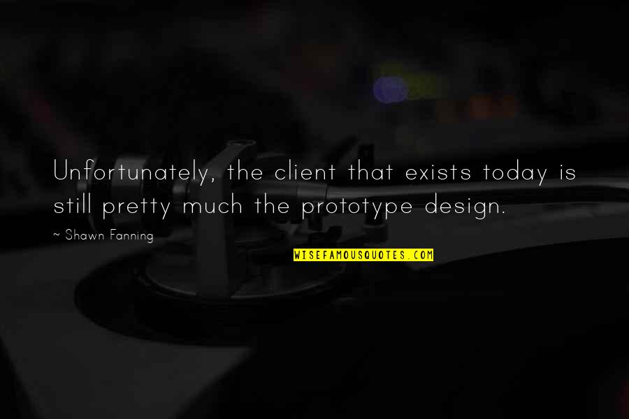 Wydra Garden Quotes By Shawn Fanning: Unfortunately, the client that exists today is still