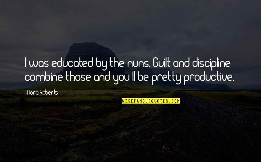 Wydrukujemy Quotes By Nora Roberts: I was educated by the nuns. Guilt and Wydrukujemy Quotes By Nora Roberts: I was educated by the nuns. Guilt and