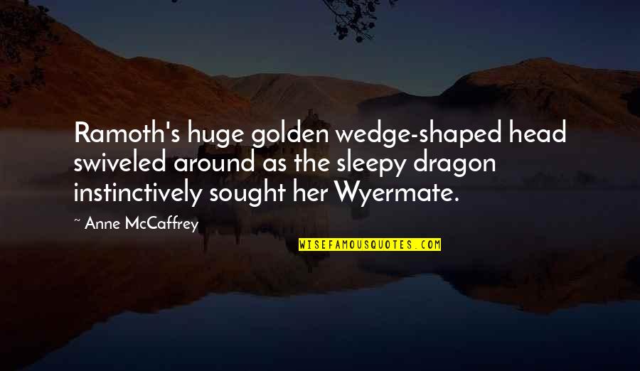 Wyermate Quotes By Anne McCaffrey: Ramoth's huge golden wedge-shaped head swiveled around as