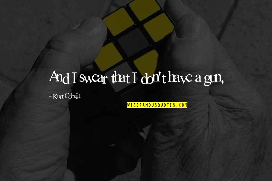 Wyers Bend Quotes By Kurt Cobain: And I swear that I don't have a Wyers Bend Quotes By Kurt Cobain: And I swear that I don't have a